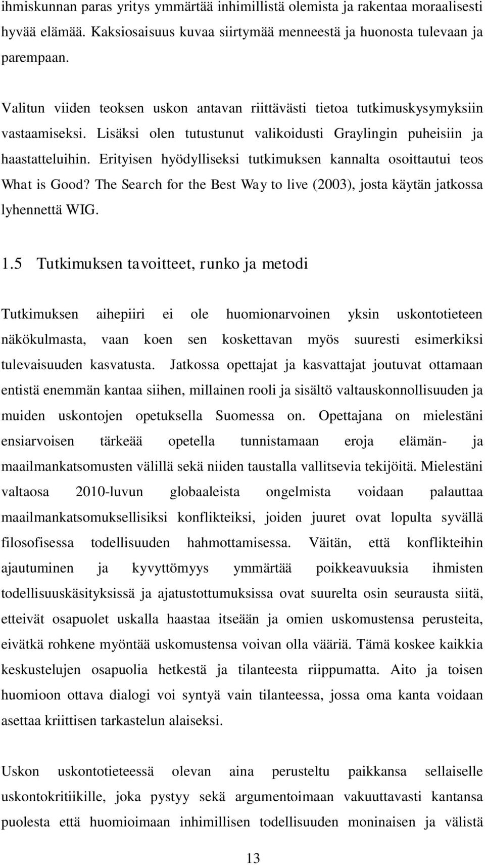 Erityisen hyödylliseksi tutkimuksen kannalta osoittautui teos What is Good? The Search for the Best Way to live (2003), josta käytän jatkossa lyhennettä WIG. 1.