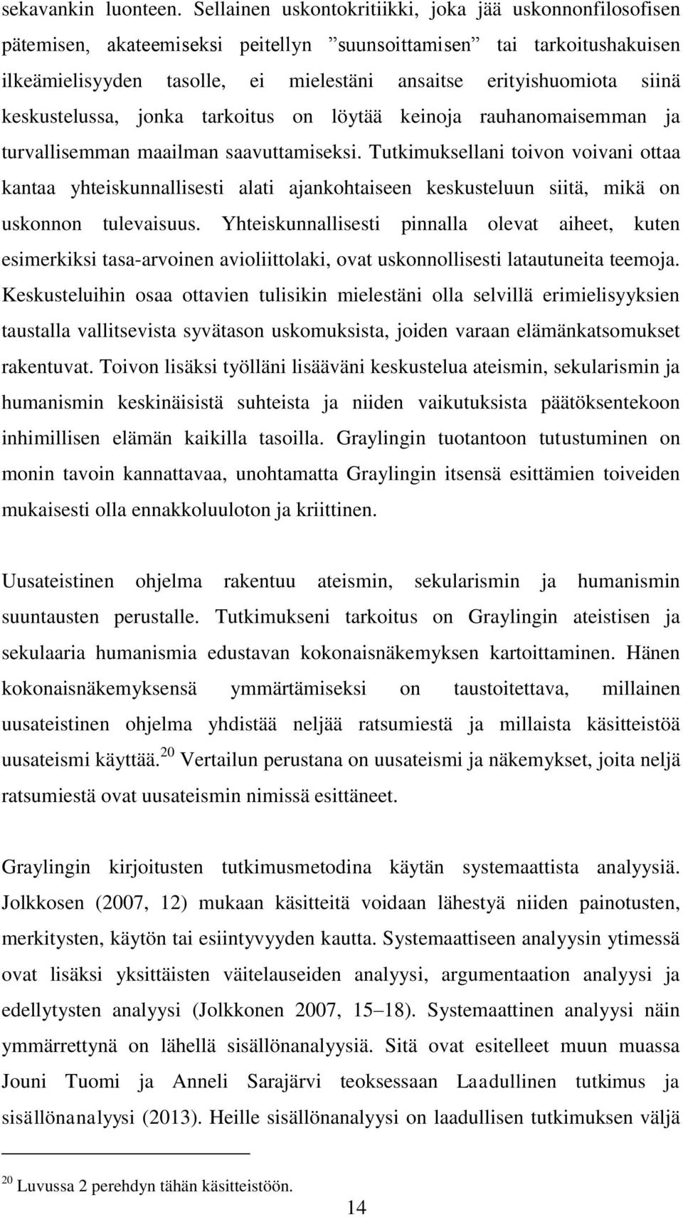 siinä keskustelussa, jonka tarkoitus on löytää keinoja rauhanomaisemman ja turvallisemman maailman saavuttamiseksi.