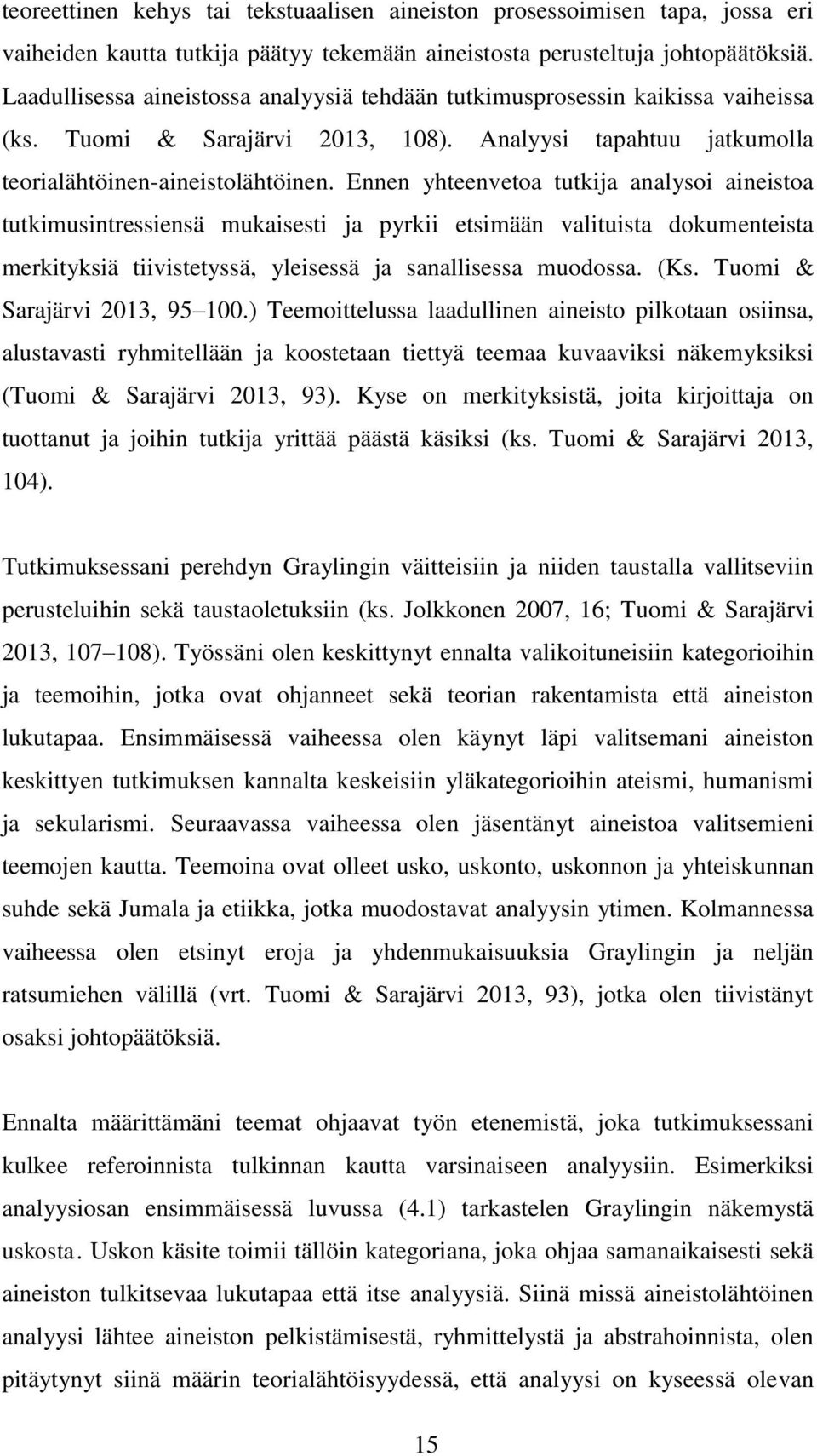 Ennen yhteenvetoa tutkija analysoi aineistoa tutkimusintressiensä mukaisesti ja pyrkii etsimään valituista dokumenteista merkityksiä tiivistetyssä, yleisessä ja sanallisessa muodossa. (Ks.