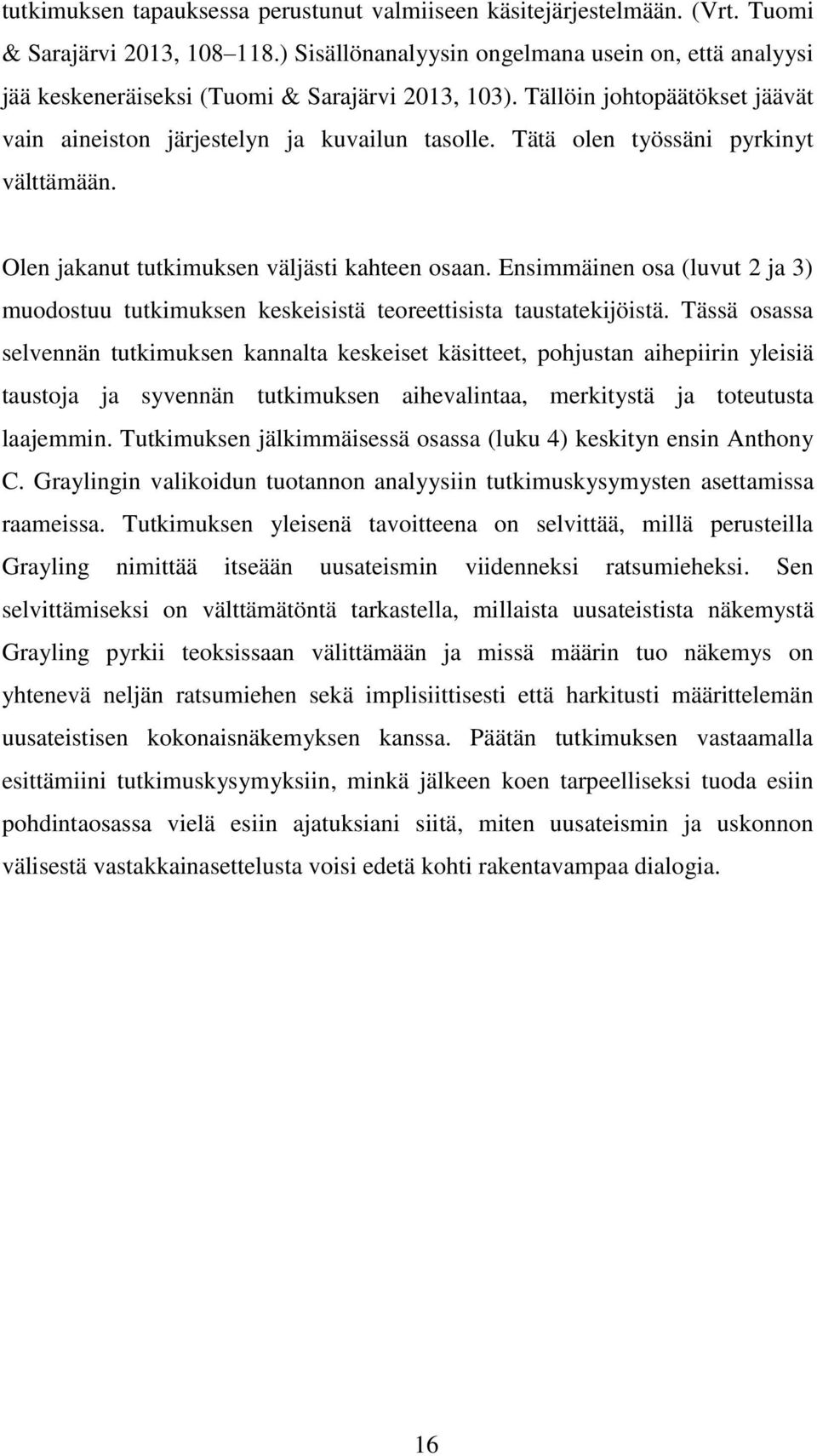 Tätä olen työssäni pyrkinyt välttämään. Olen jakanut tutkimuksen väljästi kahteen osaan. Ensimmäinen osa (luvut 2 ja 3) muodostuu tutkimuksen keskeisistä teoreettisista taustatekijöistä.