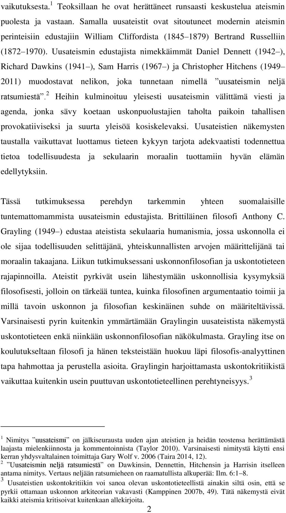 Uusateismin edustajista nimekkäimmät Daniel Dennett (1942 ), Richard Dawkins (1941 ), Sam Harris (1967 ) ja Christopher Hitchens (1949 2011) muodostavat nelikon, joka tunnetaan nimellä uusateismin