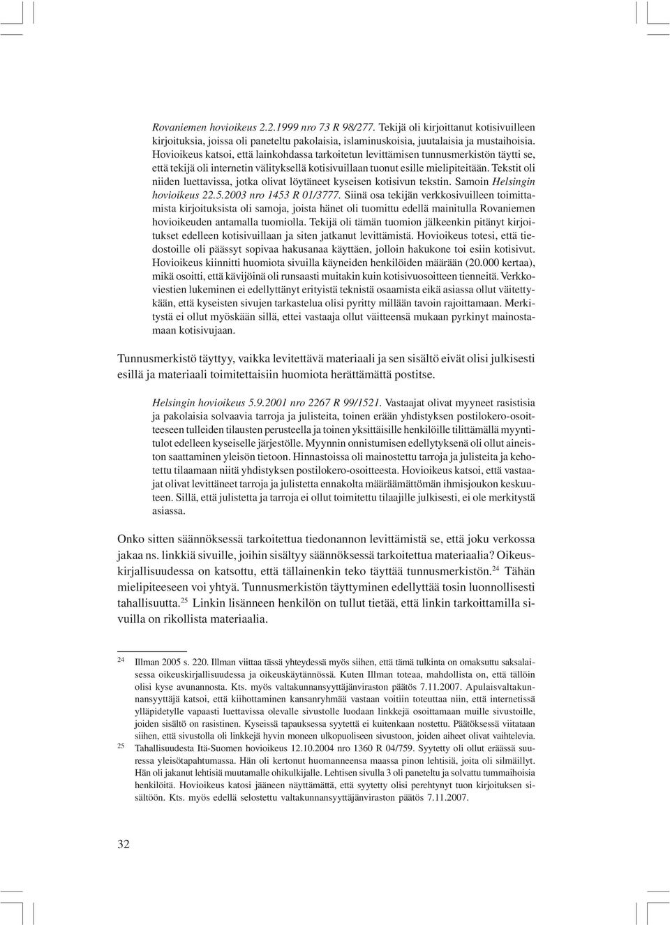 Tekstit oli niiden luettavissa, jotka olivat löytäneet kyseisen kotisivun tekstin. Samoin Helsingin hovioikeus 22.5.2003 nro 1453 R 01/3777.