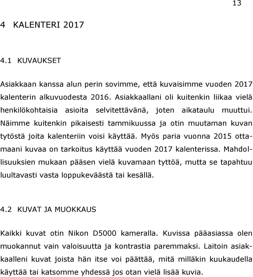 Näimme kuitenkin pikaisesti tammikuussa ja otin muutaman kuvan tytöstä joita kalenteriin voisi käyttää. Myös paria vuonna 2015 ottamaani kuvaa on tarkoitus käyttää vuoden 2017 kalenterissa.