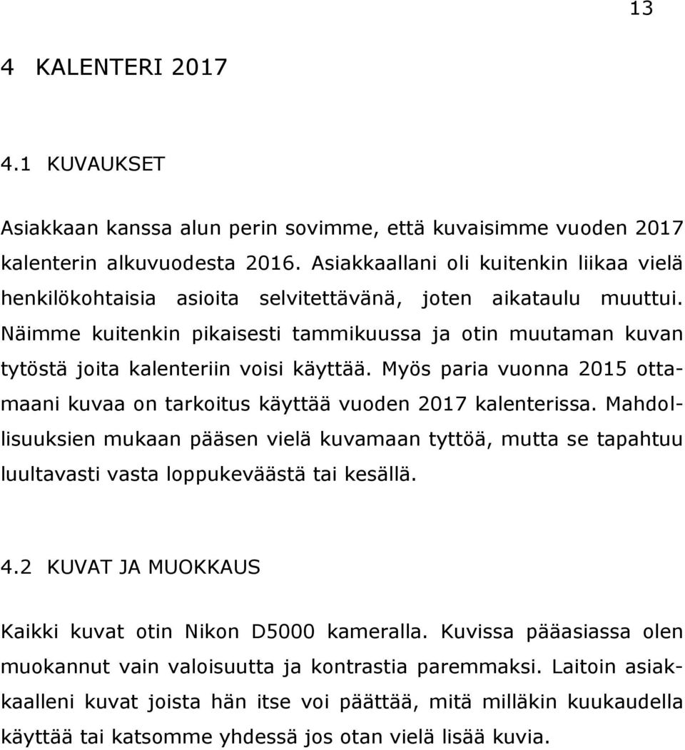 Näimme kuitenkin pikaisesti tammikuussa ja otin muutaman kuvan tytöstä joita kalenteriin voisi käyttää. Myös paria vuonna 2015 ottamaani kuvaa on tarkoitus käyttää vuoden 2017 kalenterissa.