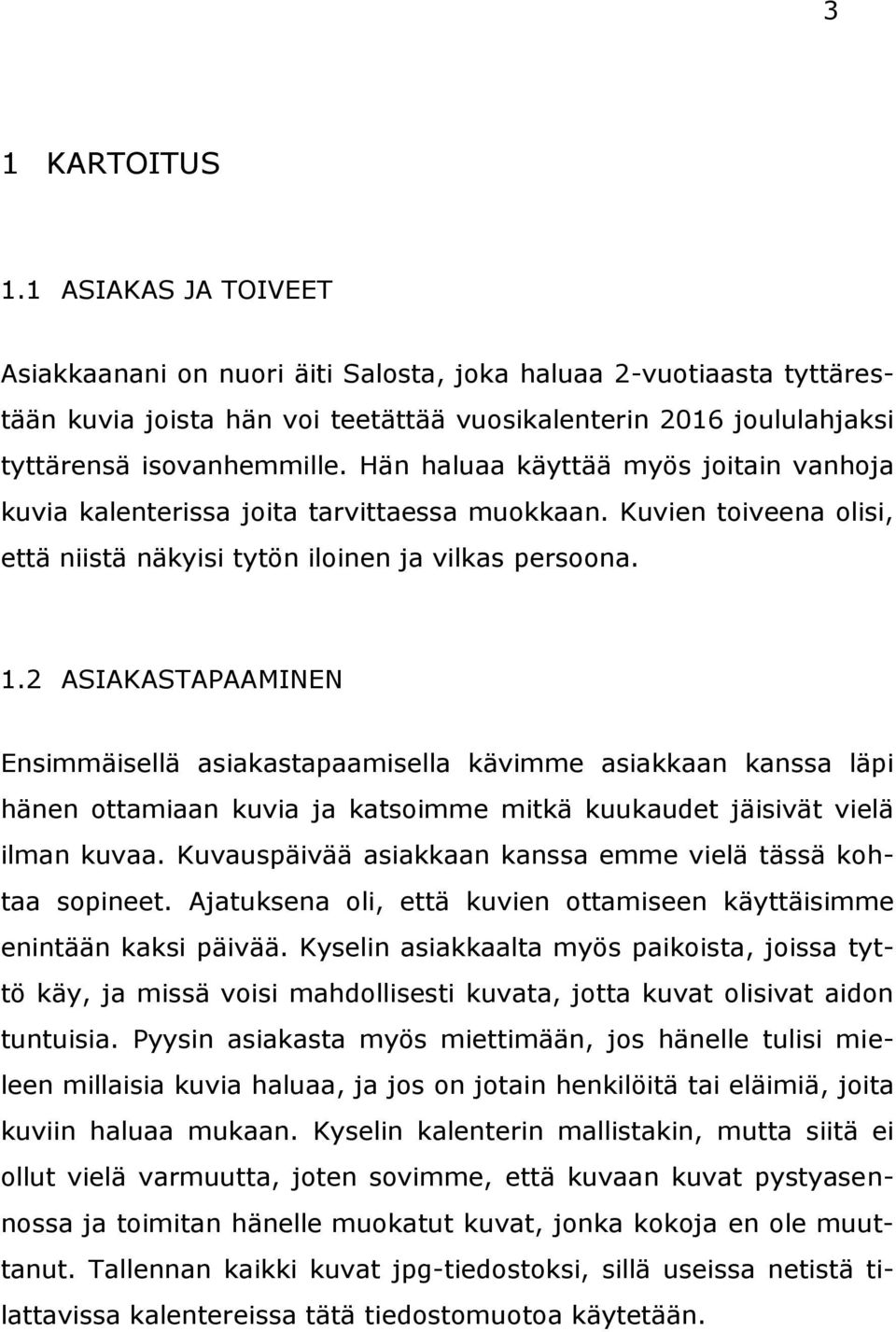 Hän haluaa käyttää myös joitain vanhoja kuvia kalenterissa joita tarvittaessa muokkaan. Kuvien toiveena olisi, että niistä näkyisi tytön iloinen ja vilkas persoona. 1.