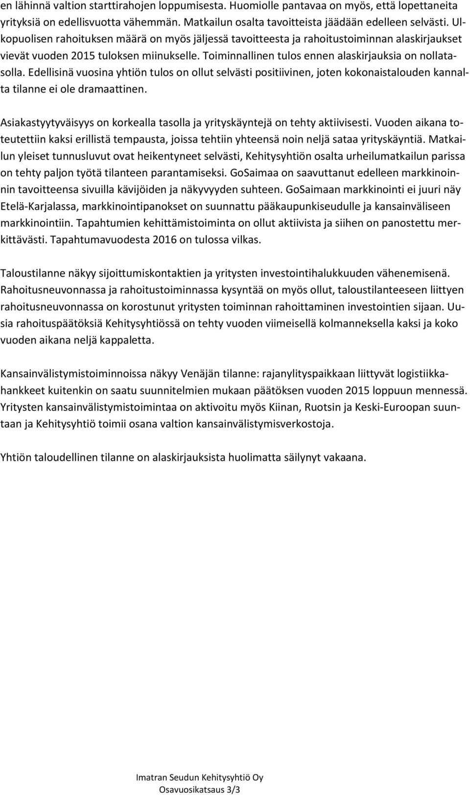 Edellisinä vuosina yhtiön tulos on ollut selvästi positiivinen, joten kokonaistalouden kannalta tilanne ei ole dramaattinen.