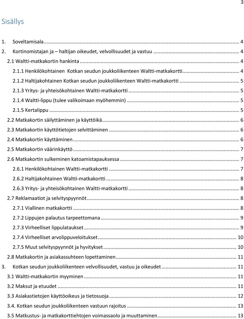 .. 5 2.2 Matkakortin säilyttäminen ja käyttöikä... 6 2.3 Matkakortin käyttötietojen selvittäminen... 6 2.4 Matkakortin käyttäminen... 6 2.5 Matkakortin väärinkäyttö... 7 2.