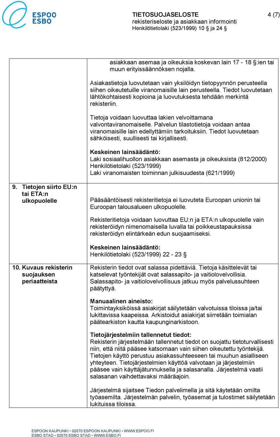 Tiedot luovutetaan lähtökohtaisesti kopioina ja luovutuksesta tehdään merkintä rekisteriin. Tietoja voidaan luovuttaa lakien velvoittamana valvontaviranomaiselle.