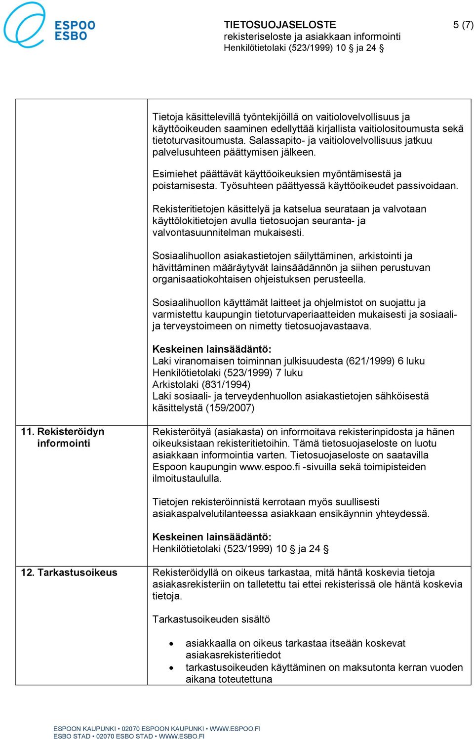 Rekisteritietojen käsittelyä ja katselua seurataan ja valvotaan käyttölokitietojen avulla tietosuojan seuranta- ja valvontasuunnitelman mukaisesti.