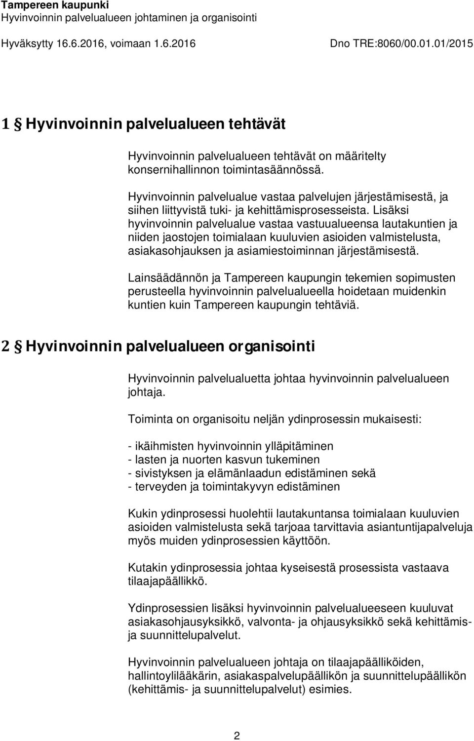 Lisäksi hyvinvoinnin palvelualue vastaa vastuualueensa lautakuntien ja niiden jaostojen toimialaan kuuluvien asioiden valmistelusta, asiakasohjauksen ja asiamiestoiminnan järjestämisestä.