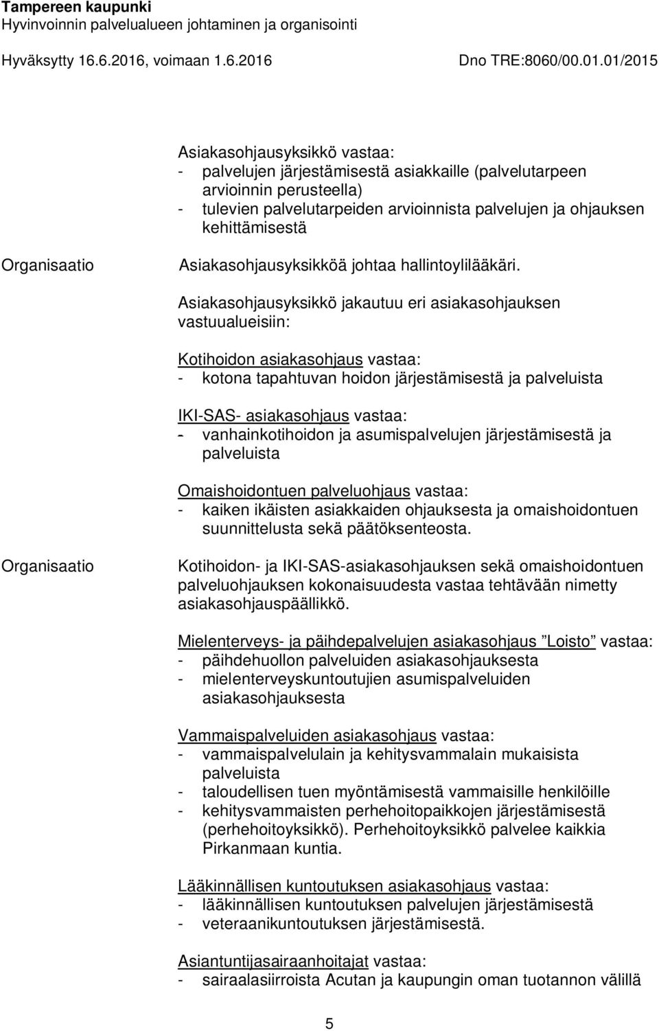 Asiakasohjausyksikkö jakautuu eri asiakasohjauksen vastuualueisiin: Kotihoidon asiakasohjaus vastaa: - kotona tapahtuvan hoidon järjestämisestä ja palveluista IKI-SAS- asiakasohjaus vastaa: -