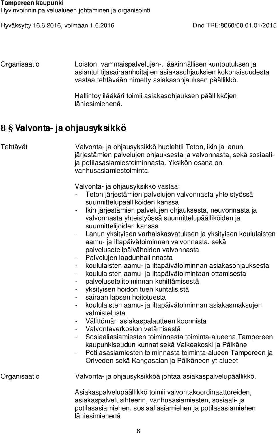 Valvonta- ja ohjausyksikkö Valvonta- ja ohjausyksikkö huolehtii Teton, ikin ja lanun järjestämien palvelujen ohjauksesta ja valvonnasta, sekä sosiaalija potilasasiamiestoiminnasta.