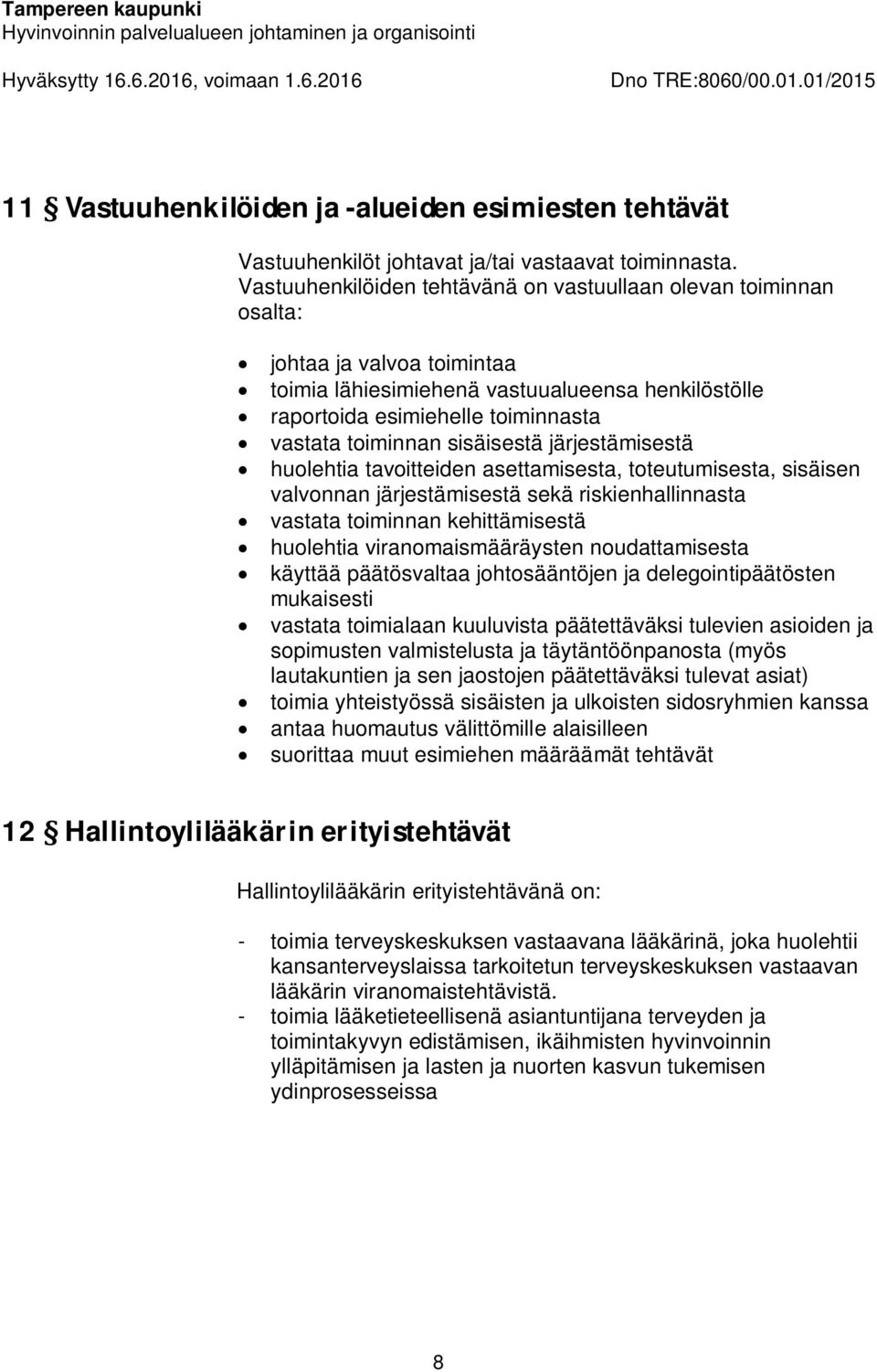 sisäisestä järjestämisestä huolehtia tavoitteiden asettamisesta, toteutumisesta, sisäisen valvonnan järjestämisestä sekä riskienhallinnasta vastata toiminnan kehittämisestä huolehtia