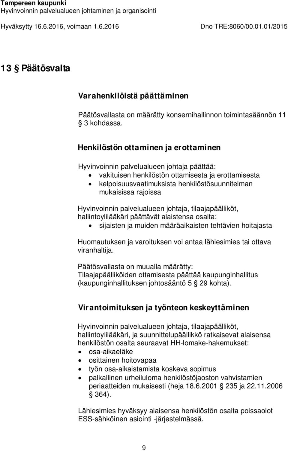 Hyvinvoinnin palvelualueen johtaja, tilaajapäälliköt, hallintoylilääkäri päättävät alaistensa osalta: sijaisten ja muiden määräaikaisten tehtävien hoitajasta Huomautuksen ja varoituksen voi antaa