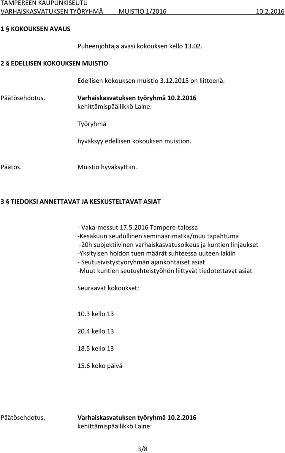 2016 Tampere-talossa -Kesäkuun seudullinen seminaarimatka/muu tapahtuma -20h subjektiivinen varhaiskasvatusoikeus ja kuntien linjaukset -Yksityisen hoidon tuen