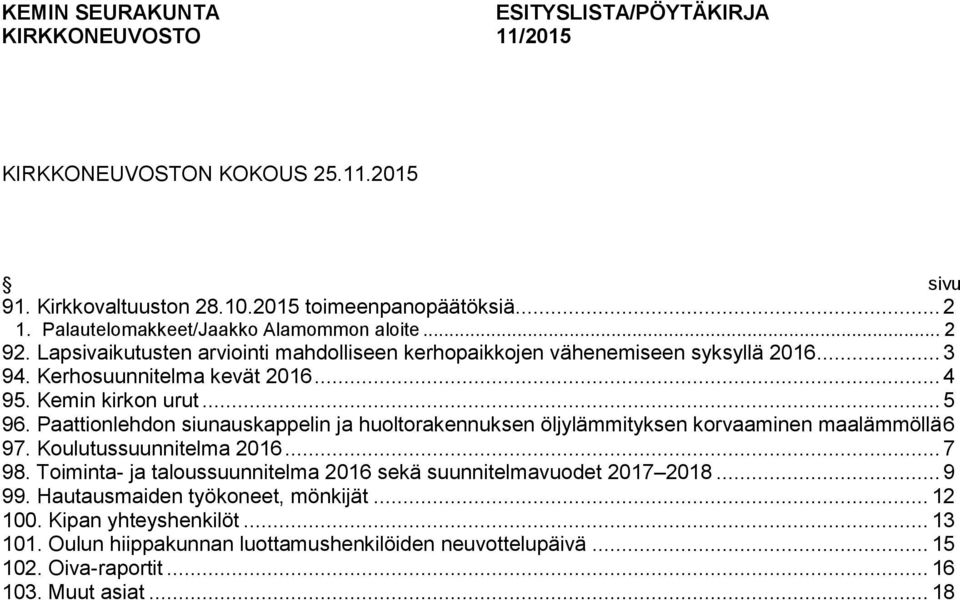 Kemin kirkon urut... 5 96. Paattionlehdon siunauskappelin ja huoltorakennuksen öljylämmityksen korvaaminen maalämmöllä 6 97. Koulutussuunnitelma 2016... 7 98.