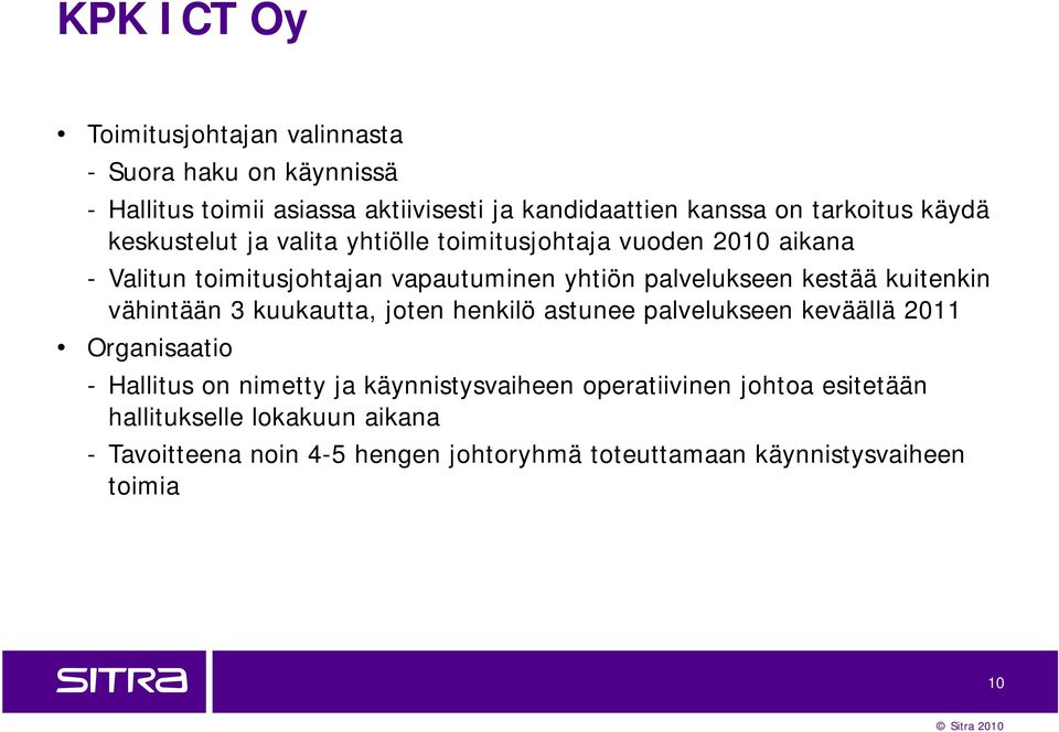 kuitenkin vähintään 3 kuukautta, joten henkilö astunee palvelukseen keväällä 2011 Organisaatio - Hallitus on nimetty ja käynnistysvaiheen