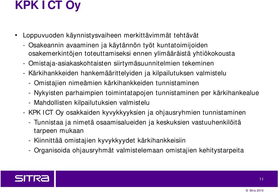 parhaimpien toimintatapojen tunnistaminen per kärkihankealue - Mahdollisten kilpailutuksien valmistelu - KPK ICT Oy osakkaiden kyvykkyyksien ja ohjausryhmien tunnistaminen - Tunnistaa ja