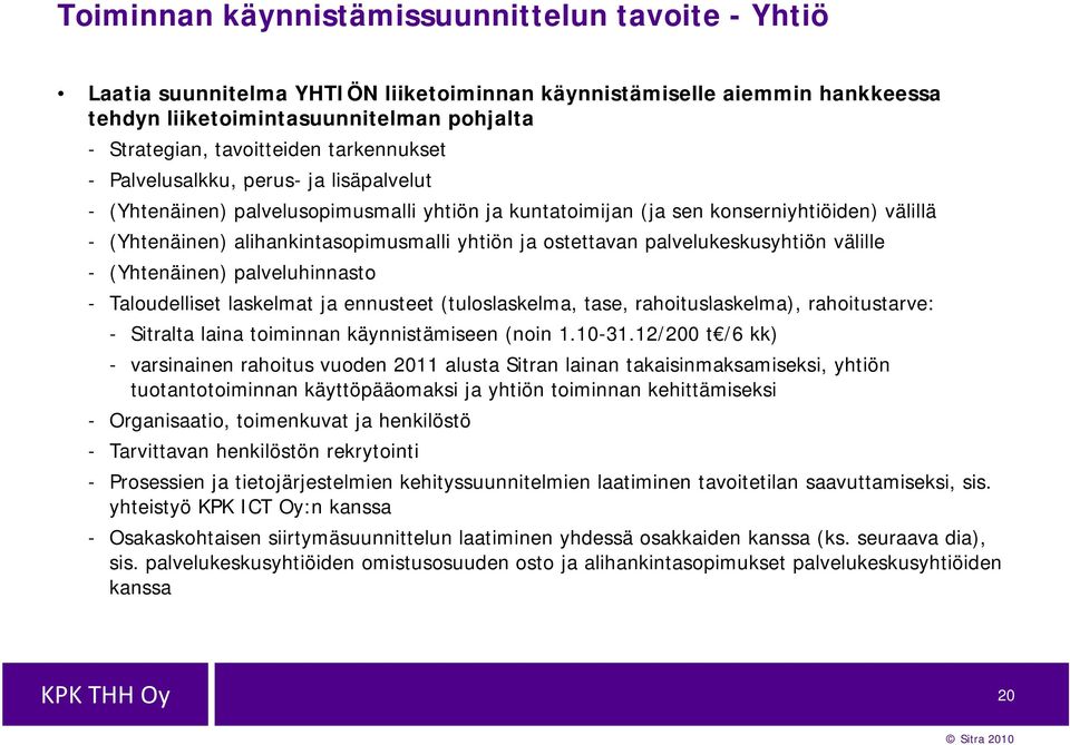 ostettavan palvelukeskusyhtiön välille - (Yhtenäinen) palveluhinnasto - Taloudelliset laskelmat ja ennusteet (tuloslaskelma, tase, rahoituslaskelma), rahoitustarve: - Sitralta laina toiminnan