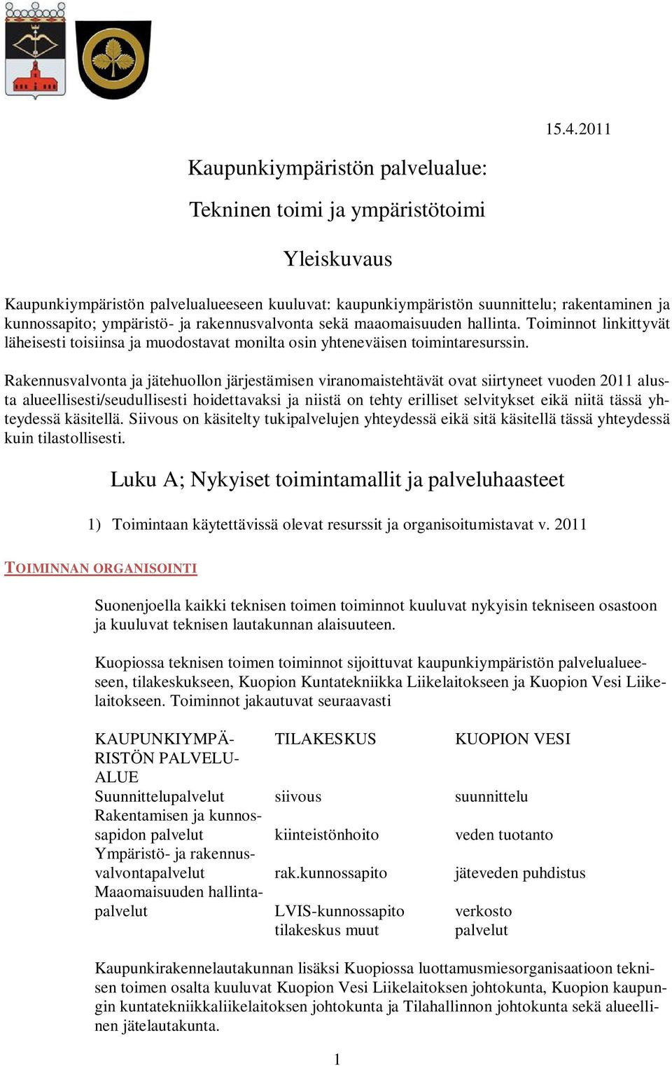 Rakennusvalvonta ja jätehuollon järjestämisen viranomaistehtävät ovat siirtyneet vuoden 2011 alusta alueellisesti/seudullisesti hoidettavaksi ja niistä on tehty erilliset selvitykset eikä niitä tässä