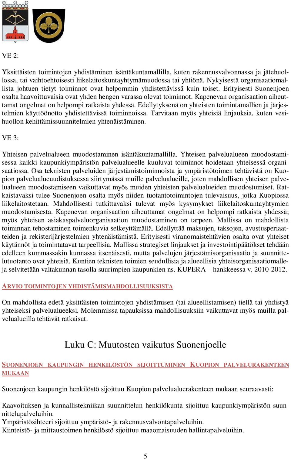 Kapenevan organisaation aiheuttamat ongelmat on helpompi ratkaista yhdessä. Edellytyksenä on yhteisten toimintamallien ja järjestelmien käyttöönotto yhdistettävissä toiminnoissa.