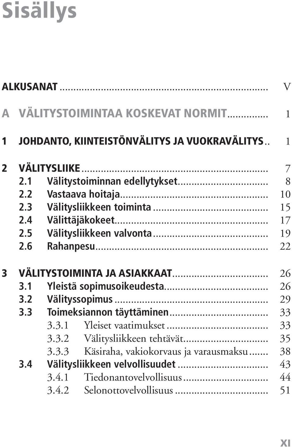 .. 22 3 VÄLITYSTOIMINTA JA ASIAKKAAT... 26 3.1 Yleistä sopimusoikeudesta... 26 3.2 Välityssopimus... 29 3.3 Toimeksiannon täyttäminen... 33 3.3.1 Yleiset vaatimukset.