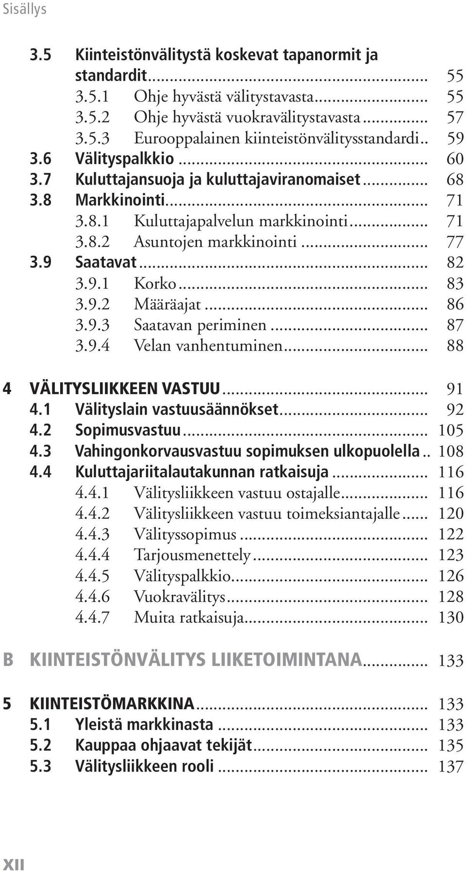 .. 82 3.9.1 Korko... 83 3.9.2 Määräajat... 86 3.9.3 Saatavan periminen... 87 3.9.4 Velan vanhentuminen... 88 4 VÄLITYSLIIKKEEN VASTUU... 91 4.1 Välityslain vastuusäännökset... 92 4.2 Sopimusvastuu.