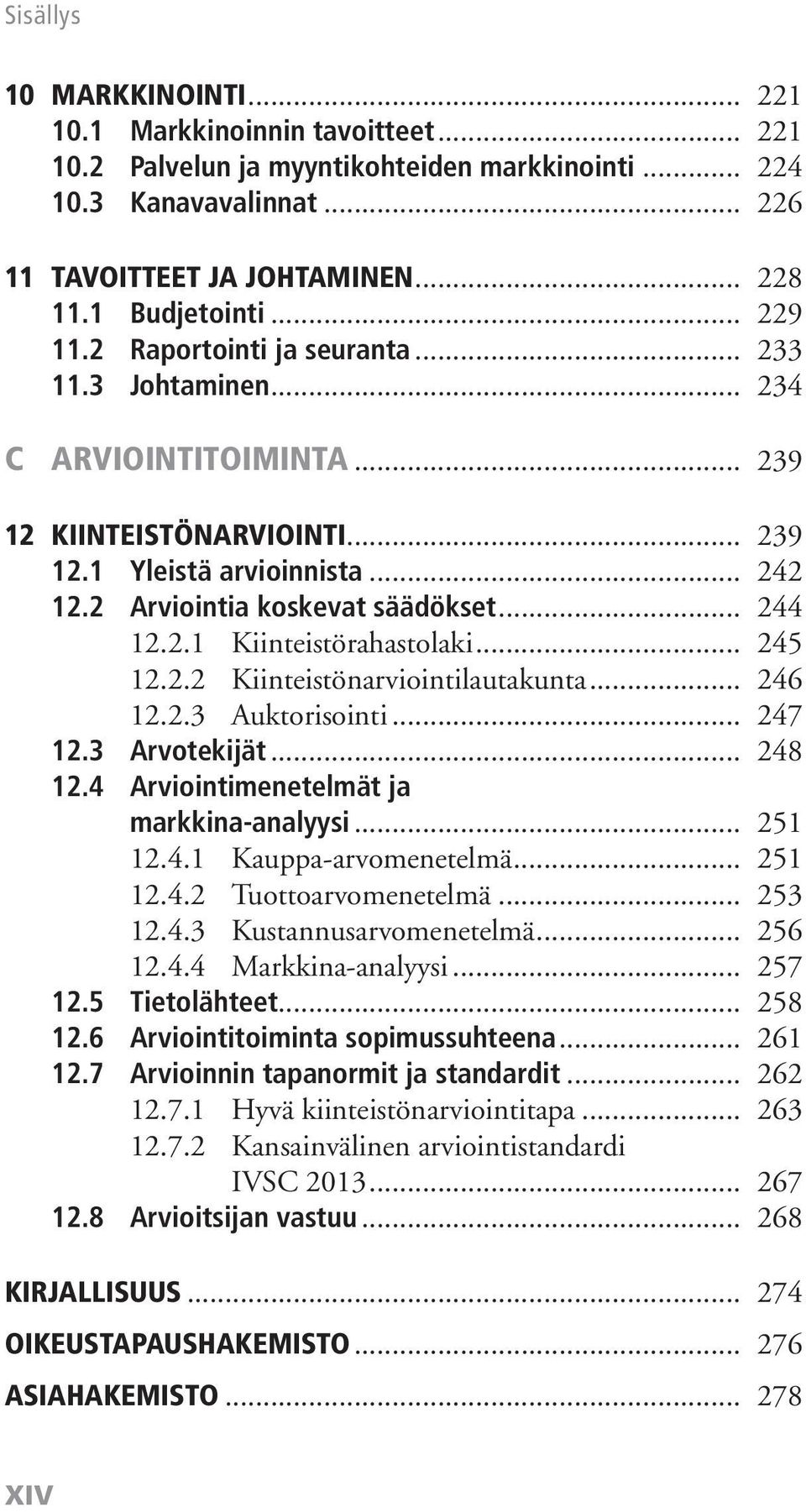 .. 245 12.2.2 Kiinteistönarviointilautakunta... 246 12.2.3 Auktorisointi... 247 12.3 Arvotekijät... 248 12.4 Arviointimenetelmät ja markkina-analyysi... 251 12.4.1 Kauppa-arvomenetelmä... 251 12.4.2 Tuottoarvomenetelmä.