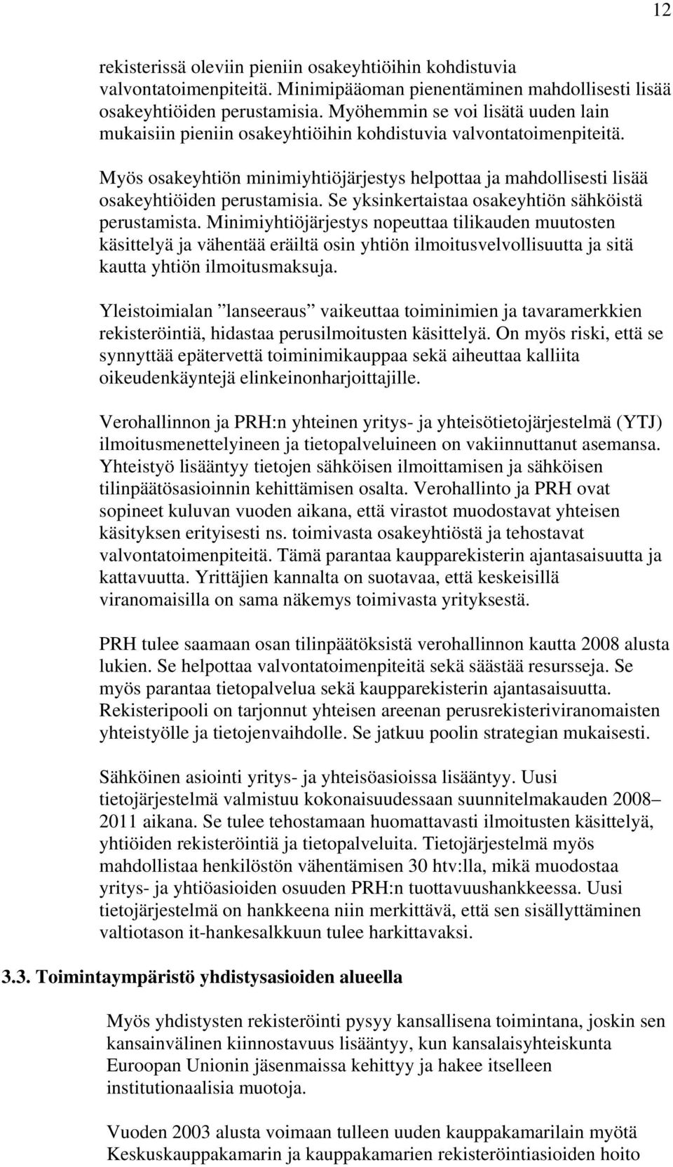 Myös osakeyhtiön minimiyhtiöjärjestys helpottaa ja mahdollisesti lisää osakeyhtiöiden perustamisia. Se yksinkertaistaa osakeyhtiön sähköistä perustamista.