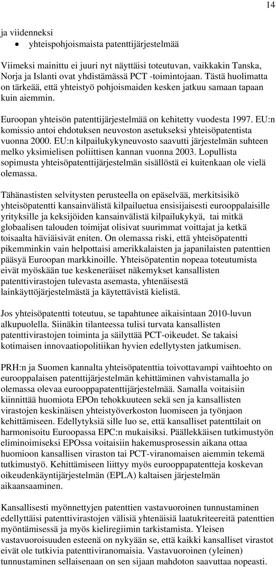EU:n komissio antoi ehdotuksen neuvoston asetukseksi yhteisöpatentista vuonna 2000. EU:n kilpailukykyneuvosto saavutti järjestelmän suhteen melko yksimielisen poliittisen kannan vuonna 2003.
