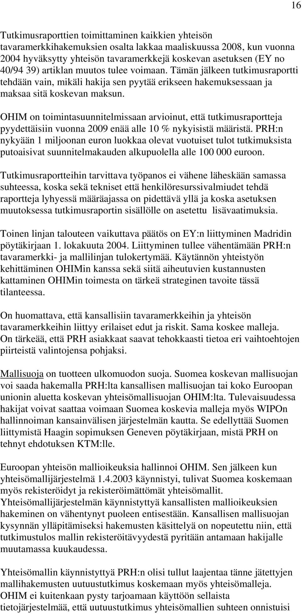 OHIM on toimintasuunnitelmissaan arvioinut, että tutkimusraportteja pyydettäisiin vuonna 2009 enää alle 10 % nykyisistä määristä.