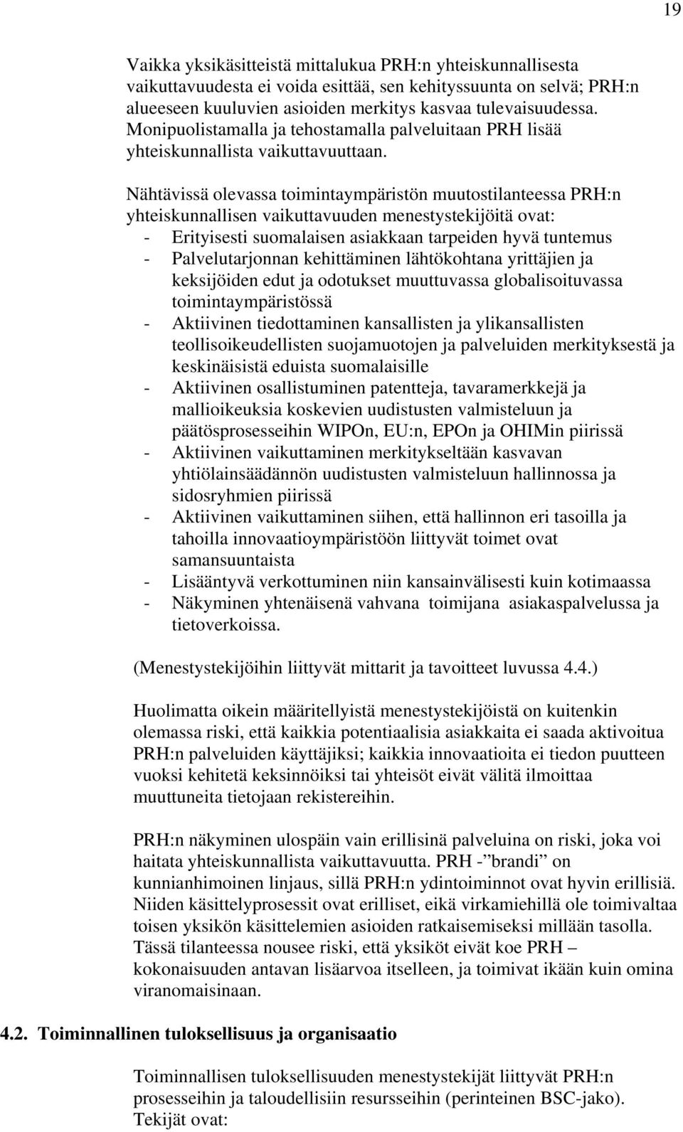 Nähtävissä olevassa toimintaympäristön muutostilanteessa PRH:n yhteiskunnallisen vaikuttavuuden menestystekijöitä ovat: - Erityisesti suomalaisen asiakkaan tarpeiden hyvä tuntemus - Palvelutarjonnan