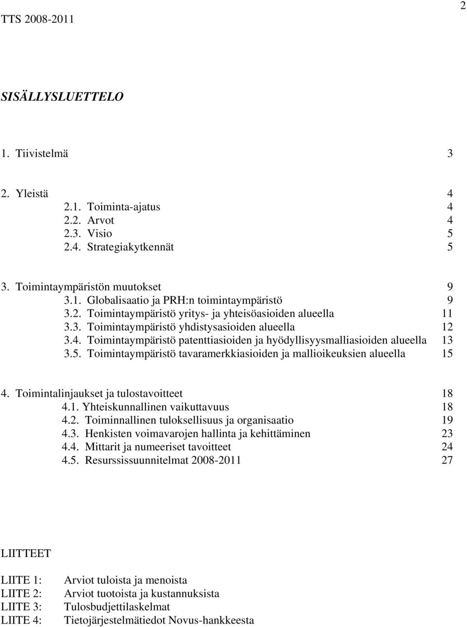 Toimintaympäristö tavaramerkkiasioiden ja mallioikeuksien alueella 15 4. Toimintalinjaukset ja tulostavoitteet 18 4.1. Yhteiskunnallinen vaikuttavuus 18 4.2.