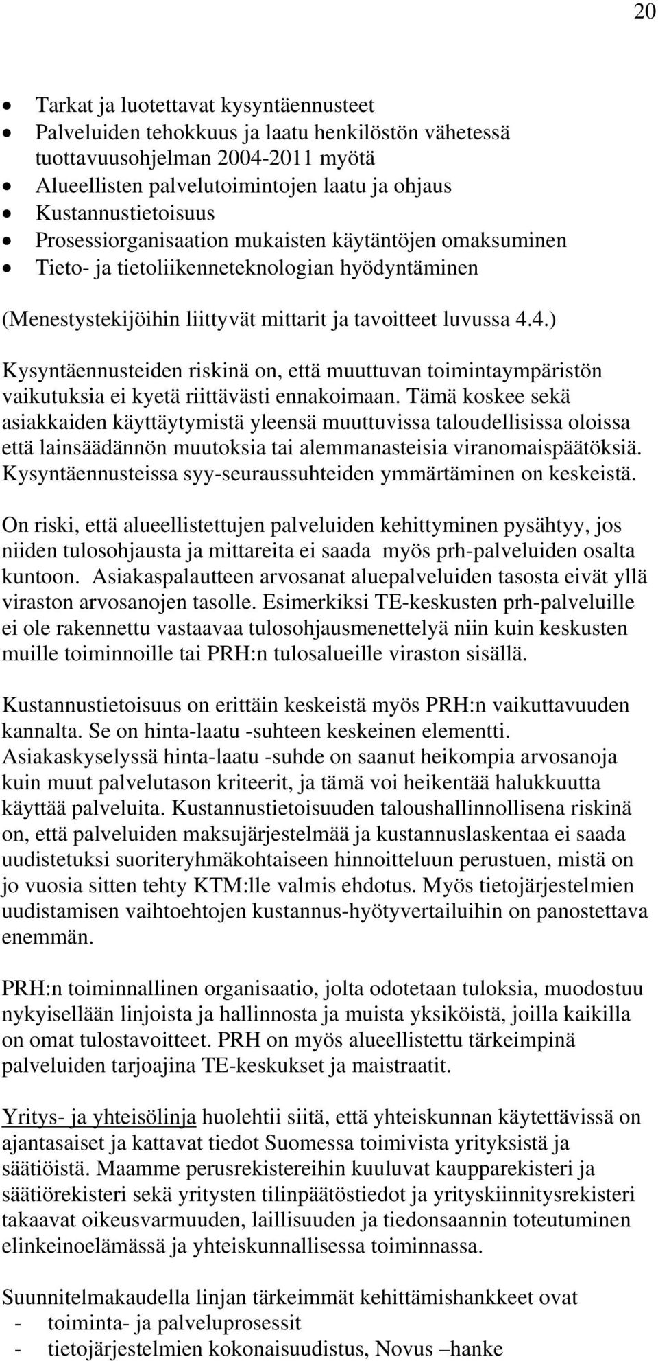 4.) Kysyntäennusteiden riskinä on, että muuttuvan toimintaympäristön vaikutuksia ei kyetä riittävästi ennakoimaan.