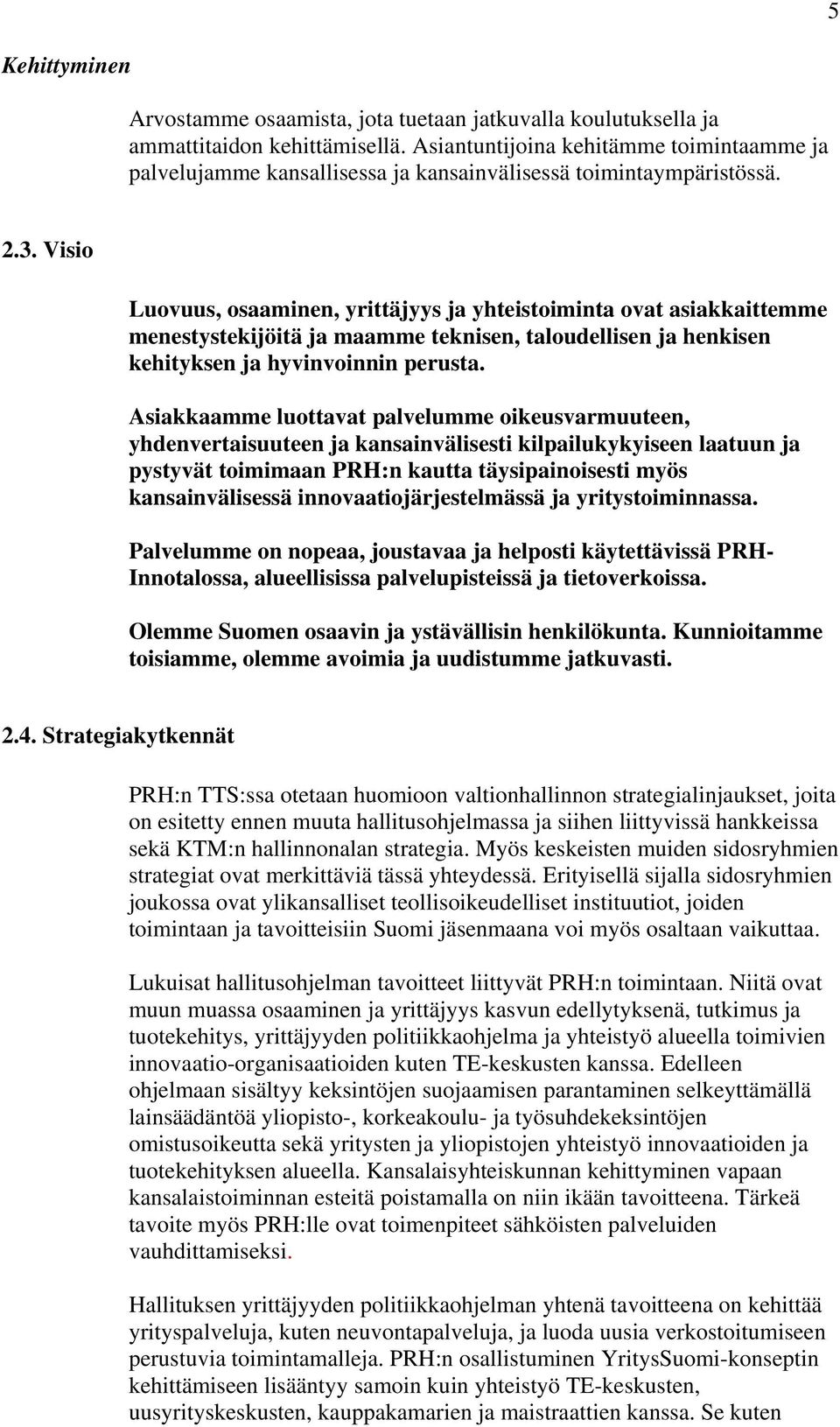 Visio Luovuus, osaaminen, yrittäjyys ja yhteistoiminta ovat asiakkaittemme menestystekijöitä ja maamme teknisen, taloudellisen ja henkisen kehityksen ja hyvinvoinnin perusta.