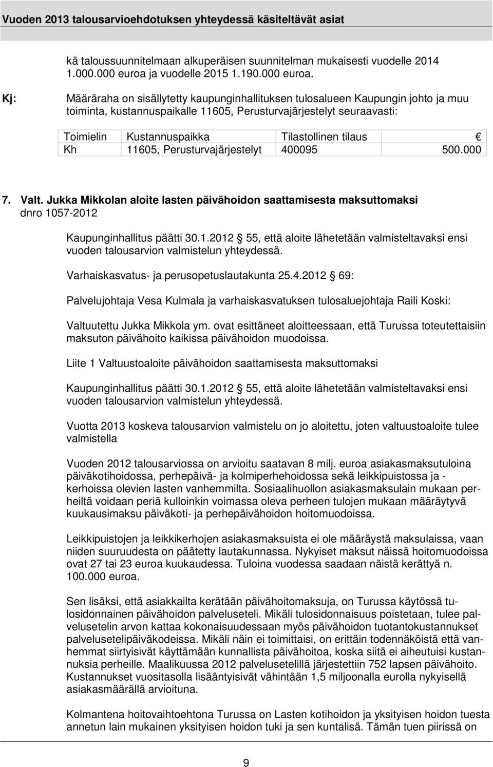 Määräraha on sisällytetty kaupunginhallituksen tulosalueen Kaupungin johto ja muu toiminta, kustannuspaikalle 11605, Perusturvajärjestelyt seuraavasti: Toimielin Kustannuspaikka Tilastollinen tilaus