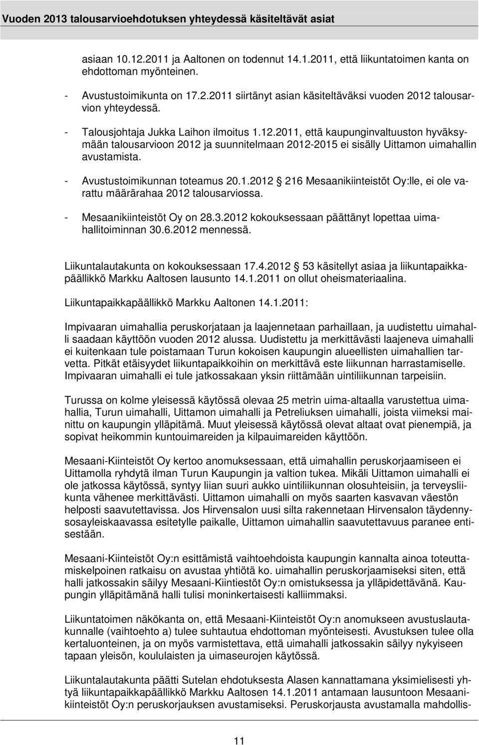 - Avustustoimikunnan toteamus 20.1.2012 216 Mesaanikiinteistöt Oy:lle, ei ole varattu määrärahaa 2012 talousarviossa. - Mesaanikiinteistöt Oy on 28.3.