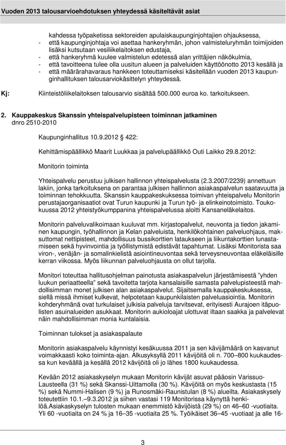 hankkeen toteuttamiseksi käsitellään vuoden 2013 kaupunginhallituksen talousarviokäsittelyn yhteydessä. Kiinteistöliikelaitoksen talousarvio sisältää 500.000 euroa ko. tarkoitukseen. 2. Kauppakeskus Skanssin yhteispalvelupisteen toiminnan jatkaminen dnro 2510-2010 Kaupunginhallitus 10.