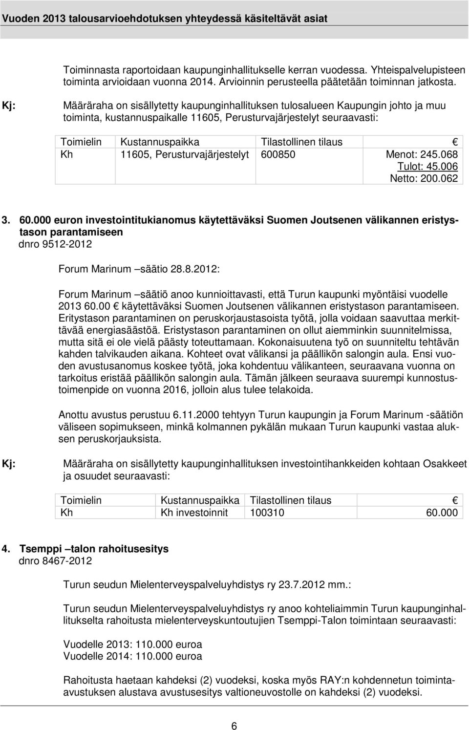 Kh 11605, Perusturvajärjestelyt 600850 Menot: 245.068 Tulot: 45.006 Netto: 200.062 3. 60.000 euron investointitukianomus käytettäväksi Suomen Joutsenen välikannen eristystason parantamiseen dnro 9512-2012 Forum Marinum säätio 28.