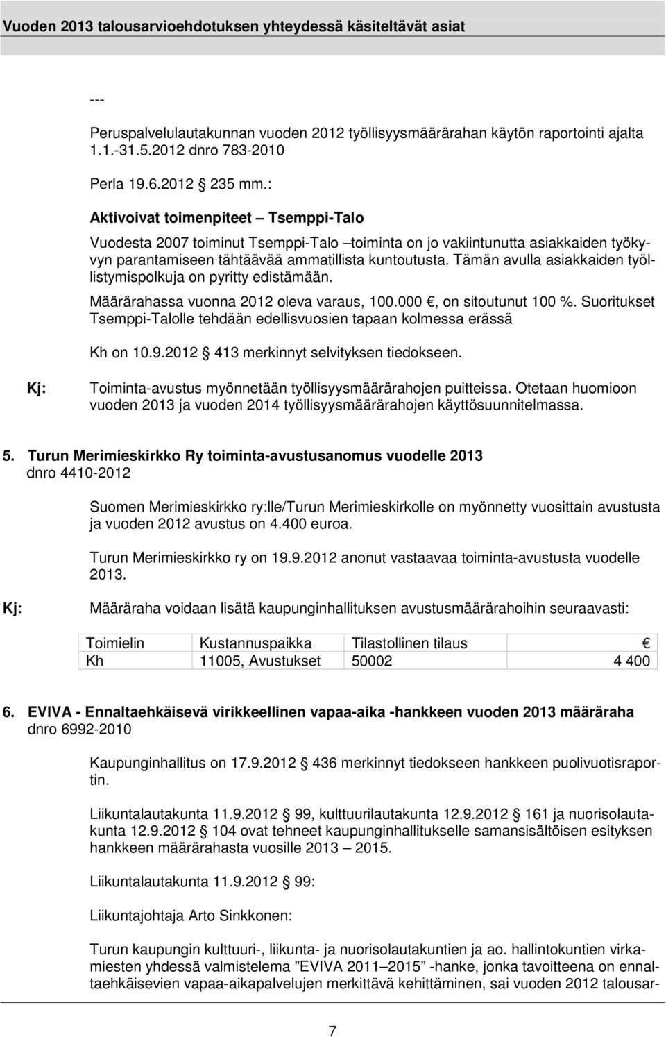 Tämän avulla asiakkaiden työllistymispolkuja on pyritty edistämään. Määrärahassa vuonna 2012 oleva varaus, 100.000, on sitoutunut 100 %.