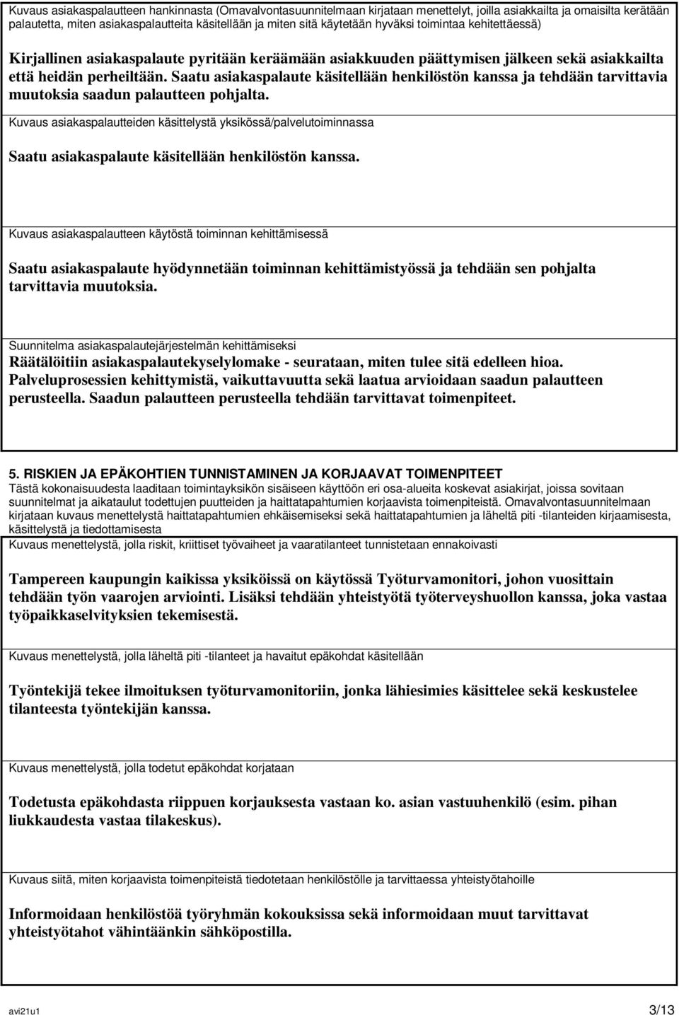 Saatu asiakaspalaute käsitellään henkilöstön kanssa ja tehdään tarvittavia muutoksia saadun palautteen pohjalta.