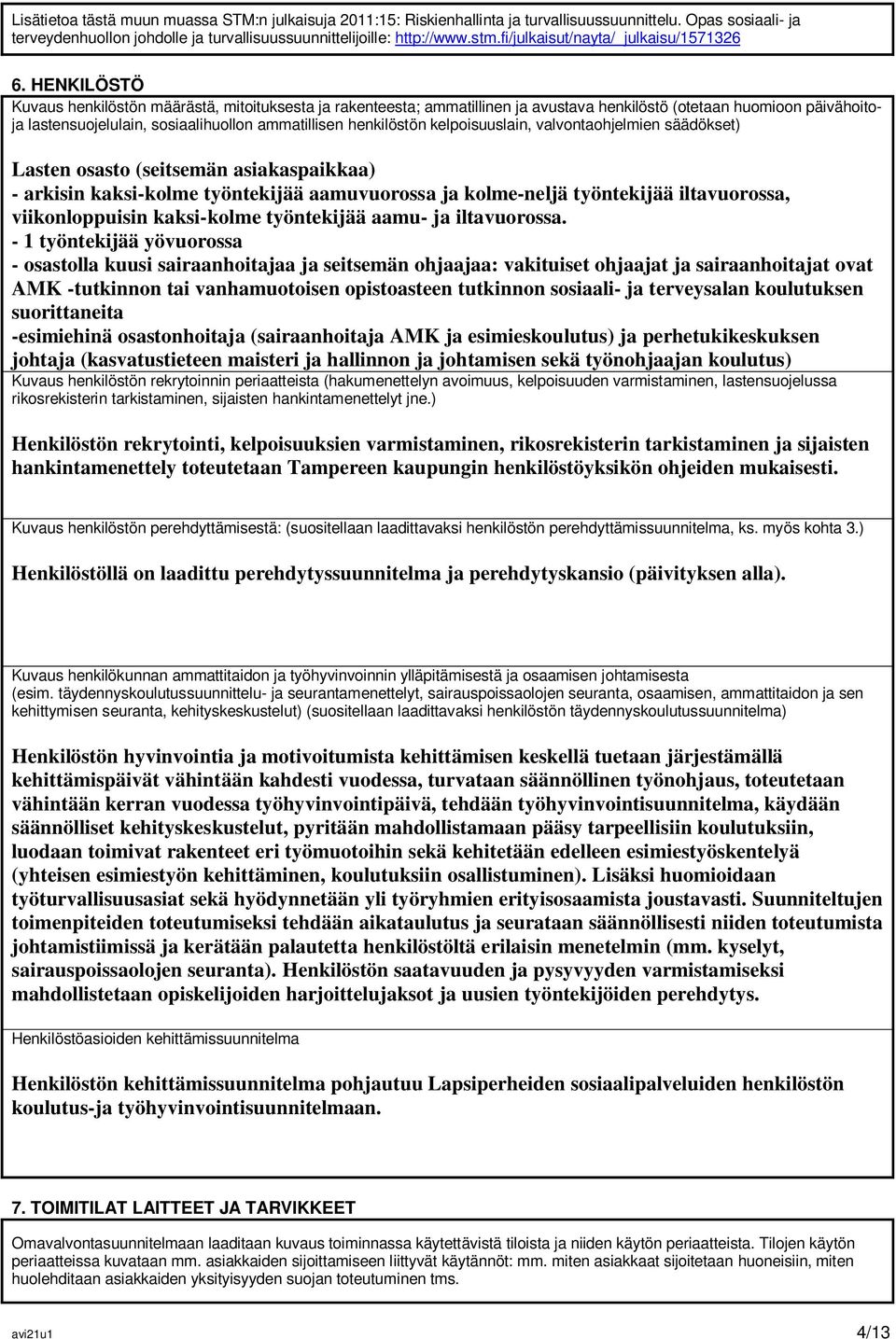 HENKILÖSTÖ Kuvaus henkilöstön määrästä, mitoituksesta ja rakenteesta; ammatillinen ja avustava henkilöstö (otetaan huomioon päivähoitoja lastensuojelulain, sosiaalihuollon ammatillisen henkilöstön