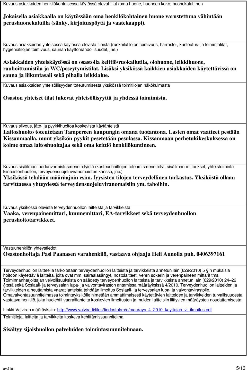 Kuvaus asiakkaiden yhteisessä käytössä olevista tiloista (ruokailutilojen toimivuus, harraste-, kuntoutus- ja toimintatilat, hygieniatilojen toimivuus, saunan käyttömahdollisuudet, jne.