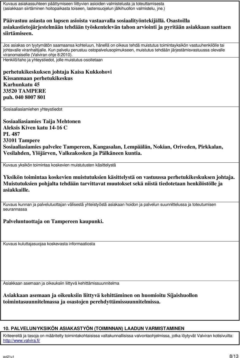 Jos asiakas on tyytymätön saamaansa kohteluun, hänellä on oikeus tehdä muistutus toimintayksikön vastuuhenkilölle tai johtavalle viranhaltijalle.