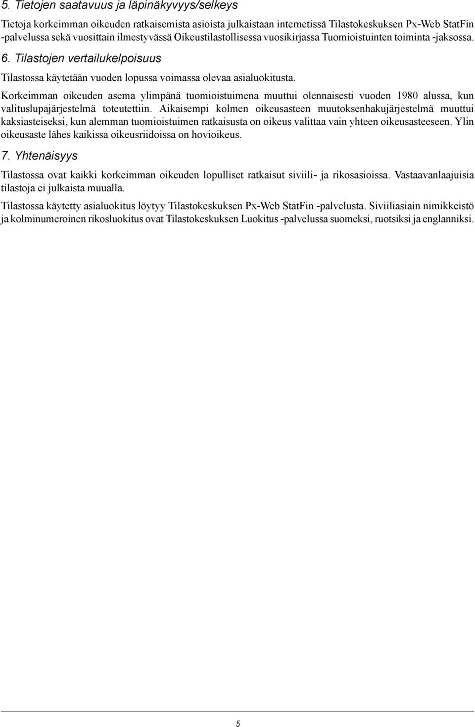 Korkeimman oikeuden asema ylimpänä tuomioistuimena muuttui olennaisesti vuoden 1980 alussa, kun valituslupajärjestelmä toteutettiin.