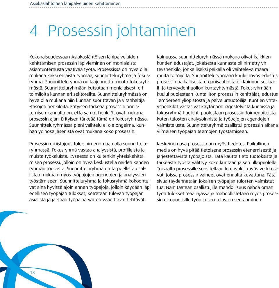 Suunnitteluryhmään kutsutaan monialaisesti eri toimijoita kunnan eri sektoreilta. Suunnitteluryhmässä on hyvä olla mukana niin kunnan suorittavan ja viranhaltija -tasojen henkilöitä.