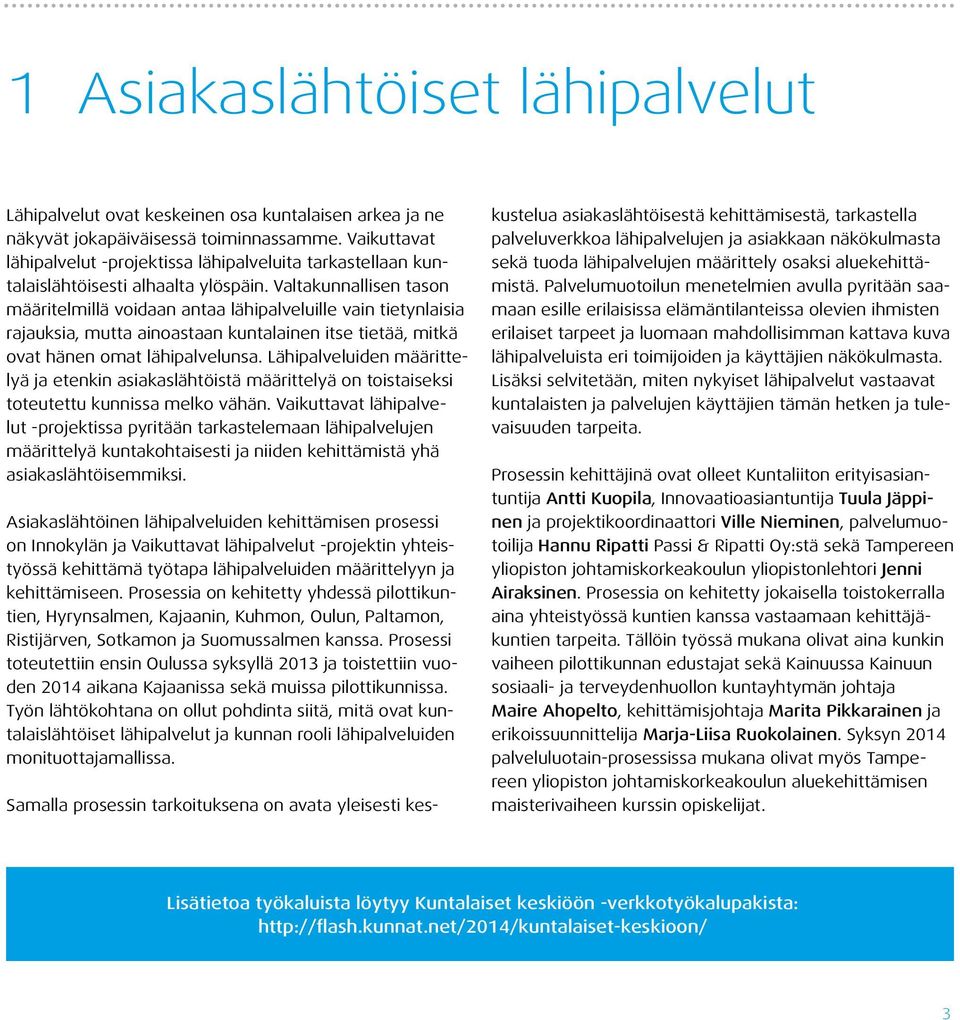 Valtakunnallisen tason määritelmillä voidaan antaa lähipalveluille vain tietynlaisia rajauksia, mutta ainoastaan kuntalainen itse tietää, mitkä ovat hänen omat lähipalvelunsa.