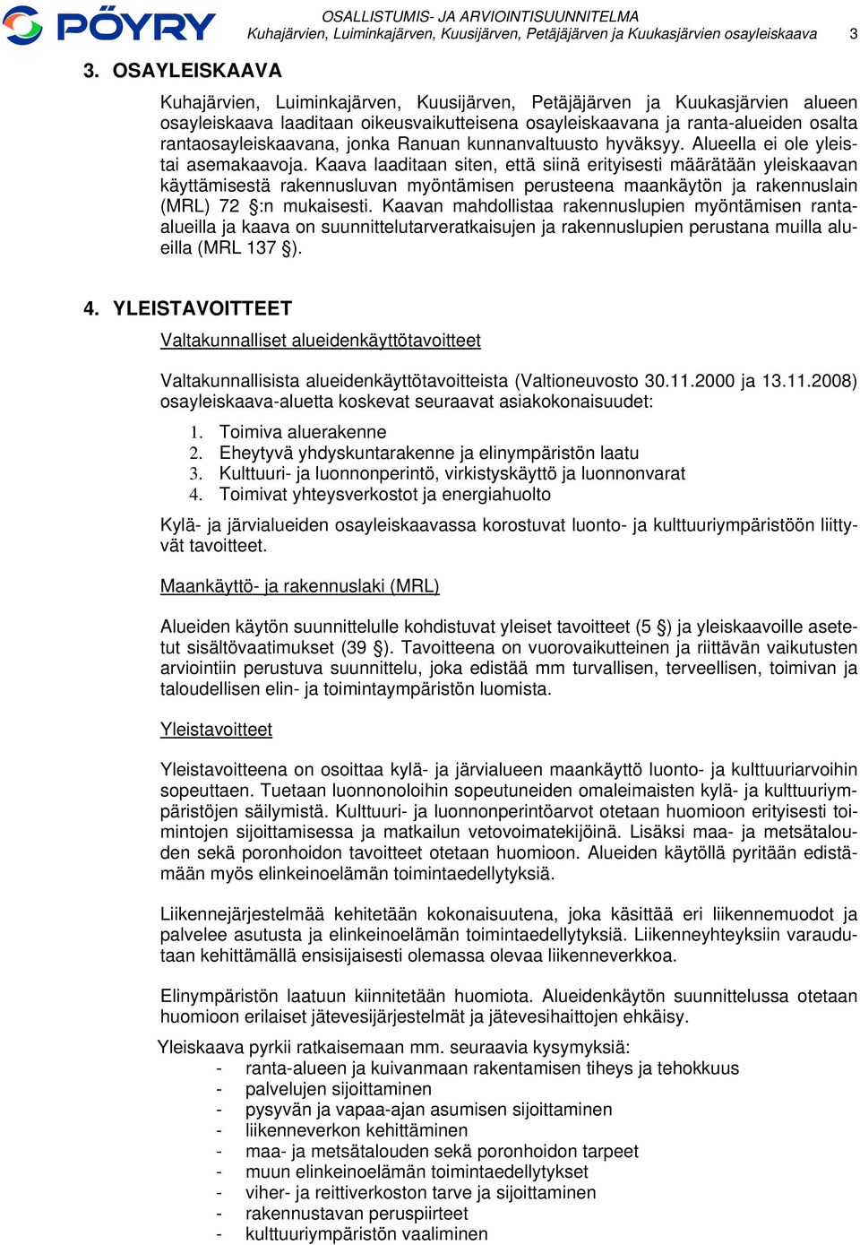 Alueella ei ole yleistai asemakaavoja.