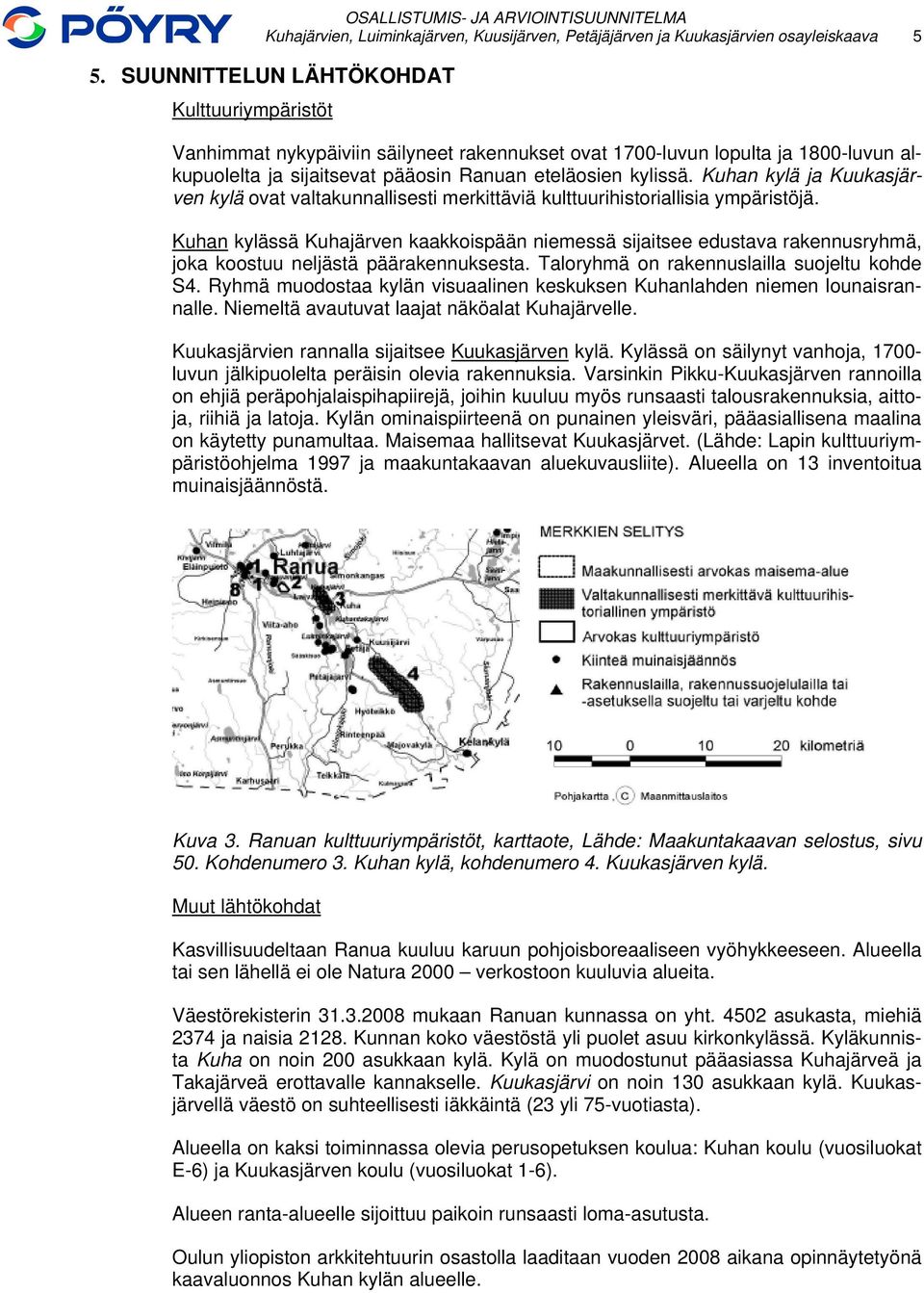 Kuhan kylä ja Kuukasjärven kylä ovat valtakunnallisesti merkittäviä kulttuurihistoriallisia ympäristöjä.