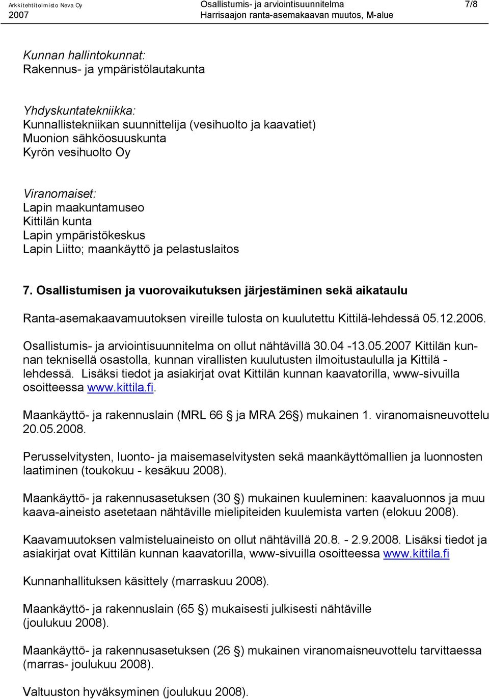 Osallistumisen ja vuorovaikutuksen järjestäminen sekä aikataulu Ranta-asemakaavamuutoksen vireille tulosta on kuulutettu Kittilä-lehdessä 05.12.2006.